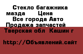 Стекло багажника мазда626 › Цена ­ 2 500 - Все города Авто » Продажа запчастей   . Тверская обл.,Кашин г.